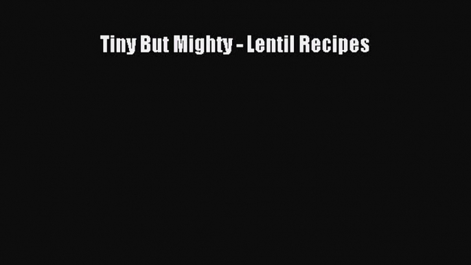 PDF Tiny But Mighty - Lentil Recipes  EBook