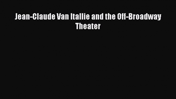 [PDF] Jean-Claude Van Itallie and the Off-Broadway Theater [Download] Full Ebook