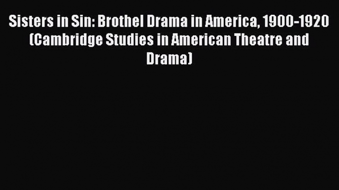 [PDF] Sisters in Sin: Brothel Drama in America 1900-1920 (Cambridge Studies in American Theatre