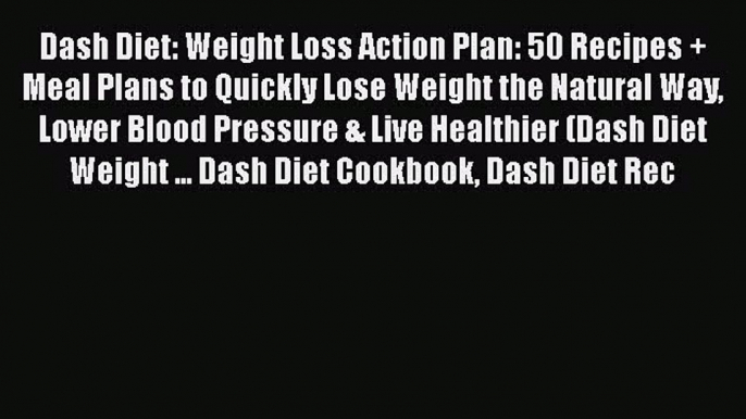 PDF Dash Diet: Weight Loss Action Plan: 50 Recipes + Meal Plans to Quickly Lose Weight the