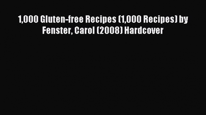 [Read PDF] 1000 Gluten-free Recipes (1000 Recipes) by Fenster Carol (2008) Hardcover Download