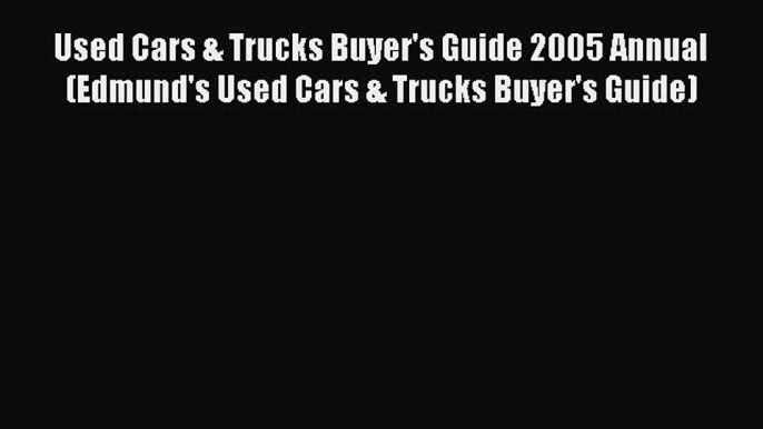 [Read Book] Used Cars & Trucks Buyer's Guide 2005 Annual (Edmund's Used Cars & Trucks Buyer's