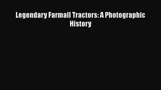 [Read Book] Legendary Farmall Tractors: A Photographic History  EBook