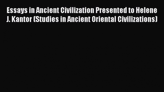 [Read book] Essays in Ancient Civilization Presented to Helene J. Kantor (Studies in Ancient