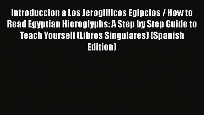 [Read book] Introduccion a Los Jeroglificos Egipcios / How to Read Egyptian Hieroglyphs: A