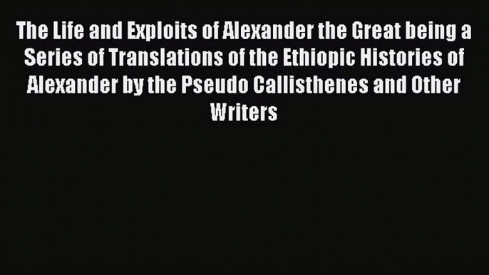 [Read book] The Life and Exploits of Alexander the Great being a Series of Translations of