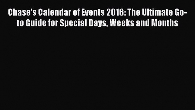 [Read book] Chase's Calendar of Events 2016: The Ultimate Go-to Guide for Special Days Weeks