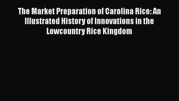 [Read book] The Market Preparation of Carolina Rice: An Illustrated History of Innovations