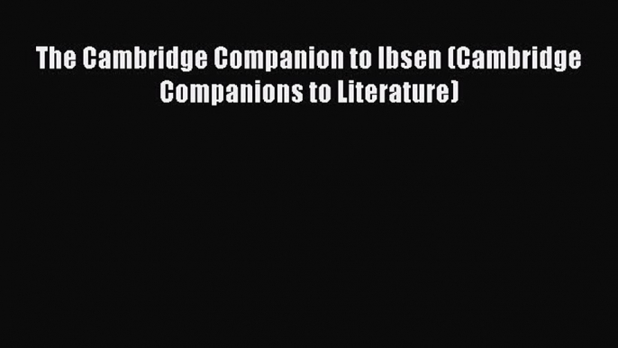 [PDF] The Cambridge Companion to Ibsen (Cambridge Companions to Literature) [Read] Full Ebook