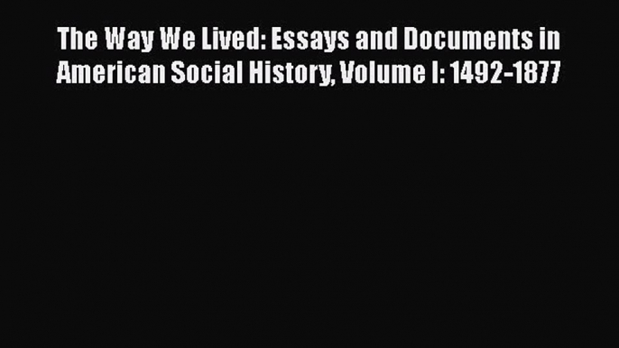 [Read book] The Way We Lived: Essays and Documents in American Social History Volume I: 1492-1877