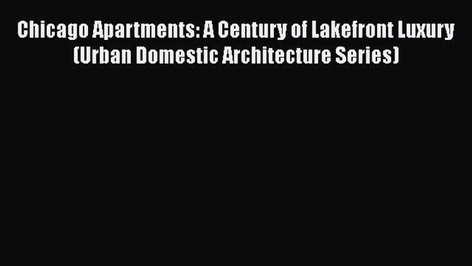 [Read book] Chicago Apartments: A Century of Lakefront Luxury (Urban Domestic Architecture