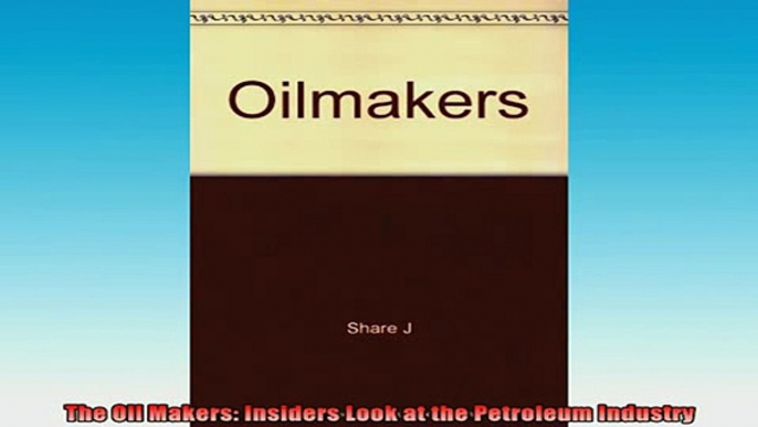 READ book  The Oil Makers Insiders Look at the Petroleum Industry Free Online