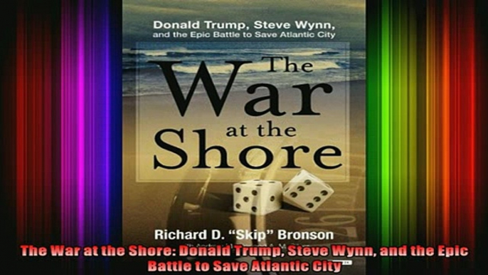 Full Free PDF Downlaod  The War at the Shore Donald Trump Steve Wynn and the Epic Battle to Save Atlantic City Full EBook