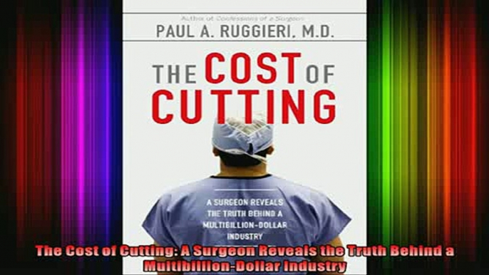 FREE EBOOK ONLINE  The Cost of Cutting A Surgeon Reveals the Truth Behind a MultibillionDollar Industry Full EBook