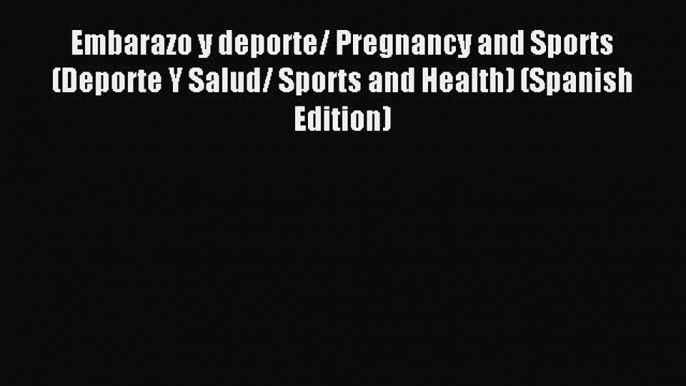 Read Embarazo y deporte/ Pregnancy and Sports (Deporte Y Salud/ Sports and Health) (Spanish