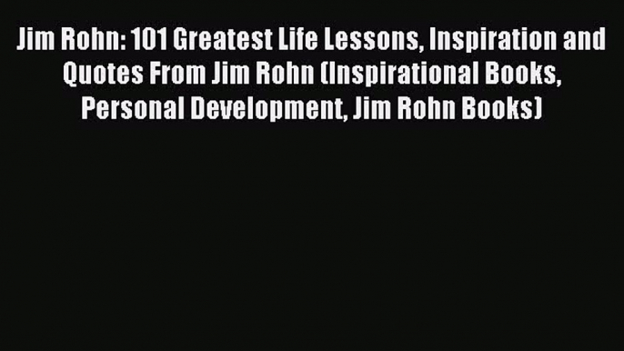 [Download PDF] Jim Rohn: 101 Greatest Life Lessons Inspiration and Quotes From Jim Rohn (Inspirational
