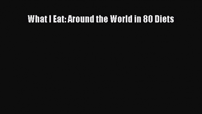 Read What I Eat: Around the World in 80 Diets Ebook Online