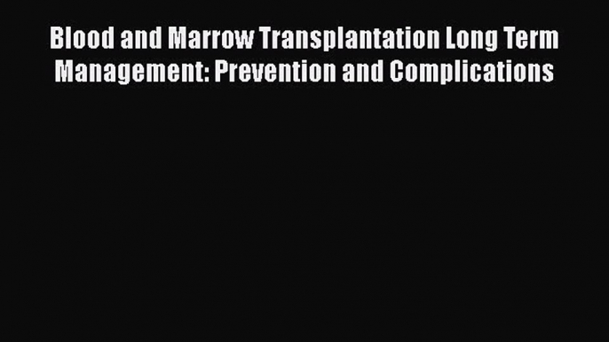 [Read book] Blood and Marrow Transplantation Long Term Management: Prevention and Complications