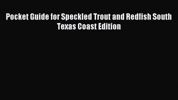 Download Pocket Guide for Speckled Trout and Redfish South Texas Coast Edition PDF Free