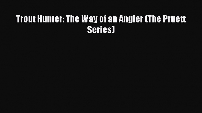 Read Trout Hunter: The Way of an Angler (The Pruett Series) PDF Free