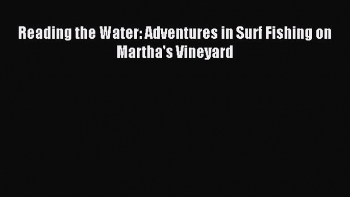 Read Reading the Water: Adventures in Surf Fishing on Martha's Vineyard Ebook Free