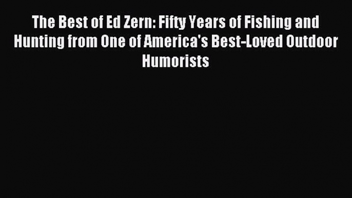 Read The Best of Ed Zern: Fifty Years of Fishing and Hunting from One of America's Best-Loved