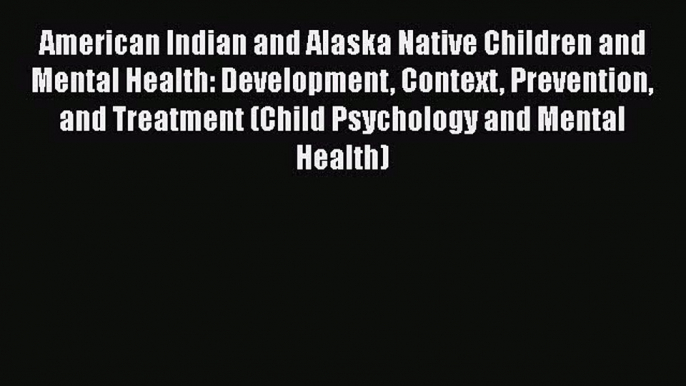 [Read book] American Indian and Alaska Native Children and Mental Health: Development Context