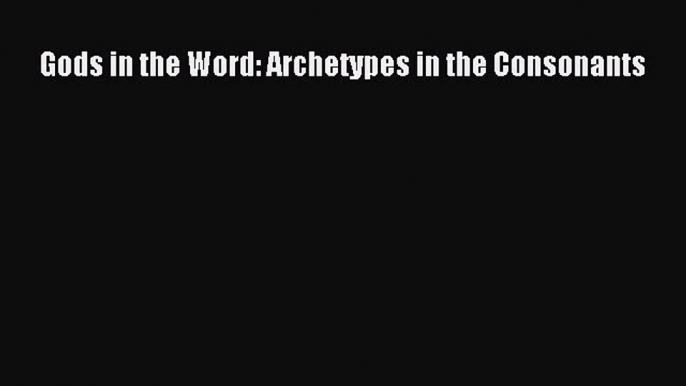 Download Gods in the Word: Archetypes in the Consonants Ebook Online