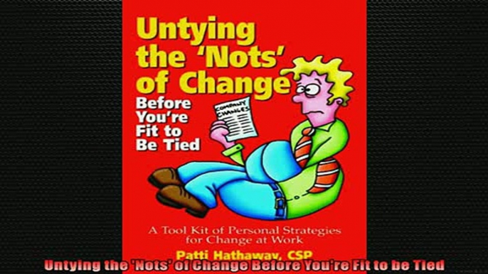 EBOOK ONLINE  Untying the Nots of Change Before Youre Fit to be Tied  DOWNLOAD ONLINE