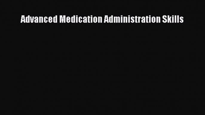 Read Advanced Medication Administration Skills Ebook Free