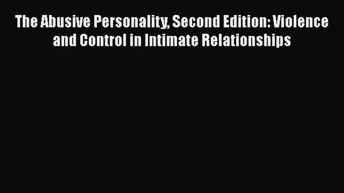 [Read book] The Abusive Personality Second Edition: Violence and Control in Intimate Relationships