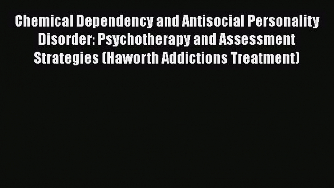 [Read book] Chemical Dependency and Antisocial Personality Disorder: Psychotherapy and Assessment