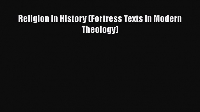 Book Religion in History (Fortress Texts in Modern Theology) Read Full Ebook