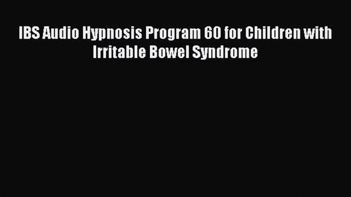 [Read book] IBS Audio Hypnosis Program 60 for Children with Irritable Bowel Syndrome [PDF]