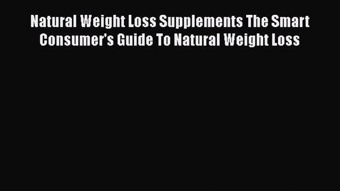 [PDF] Natural Weight Loss Supplements The Smart Consumer's Guide To Natural Weight Loss [Read]