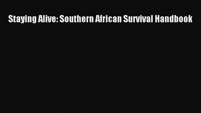 [Read Book] Staying Alive: Southern African Survival Handbook  EBook