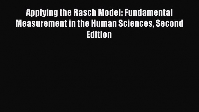 [Read Book] Applying the Rasch Model: Fundamental Measurement in the Human Sciences Second