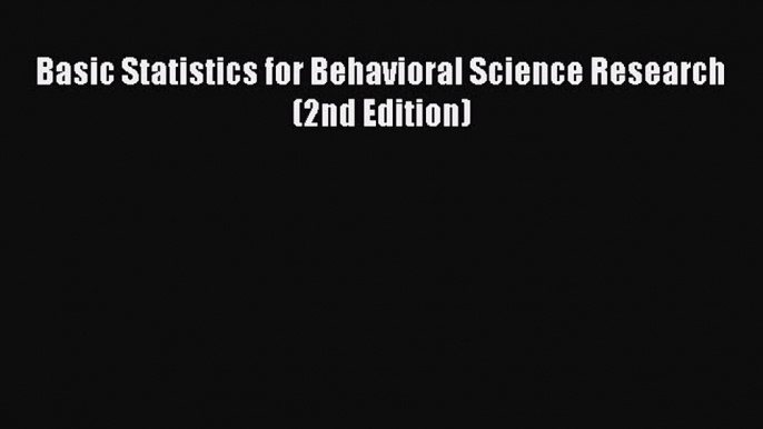 [Read Book] Basic Statistics for Behavioral Science Research (2nd Edition)  EBook