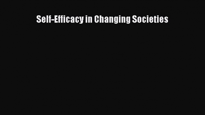 [Read Book] Self-Efficacy in Changing Societies  EBook