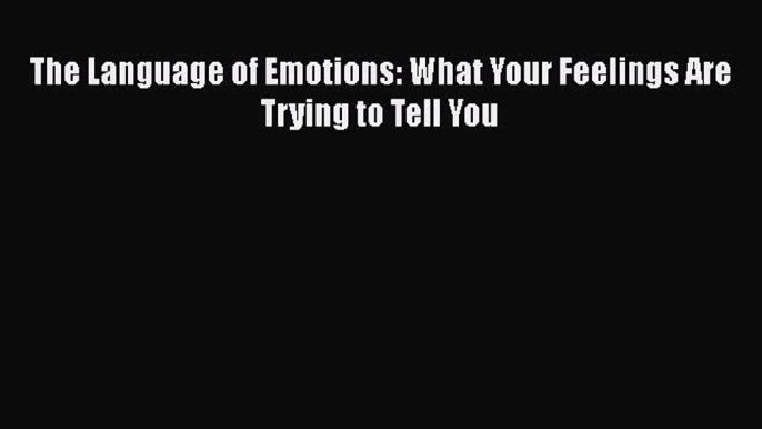 [Read Book] The Language of Emotions: What Your Feelings Are Trying to Tell You Free PDF