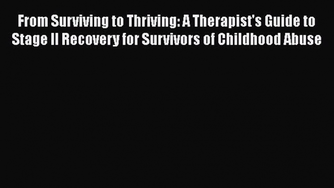 [Read Book] From Surviving to Thriving: A Therapist's Guide to Stage II Recovery for Survivors