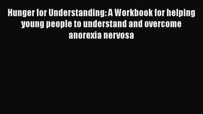 [Read Book] Hunger for Understanding: A Workbook for helping young people to understand and