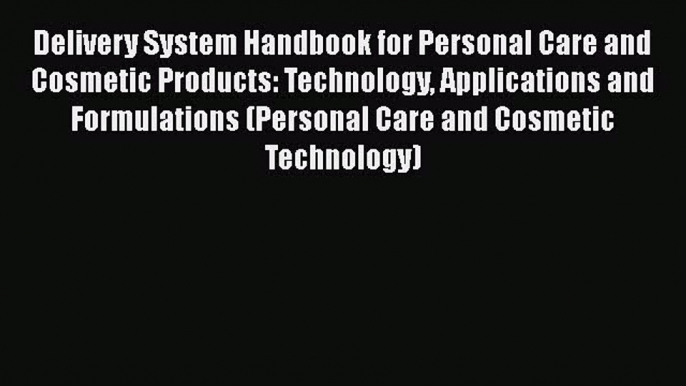 [Read Book] Delivery System Handbook for Personal Care and Cosmetic Products: Technology Applications