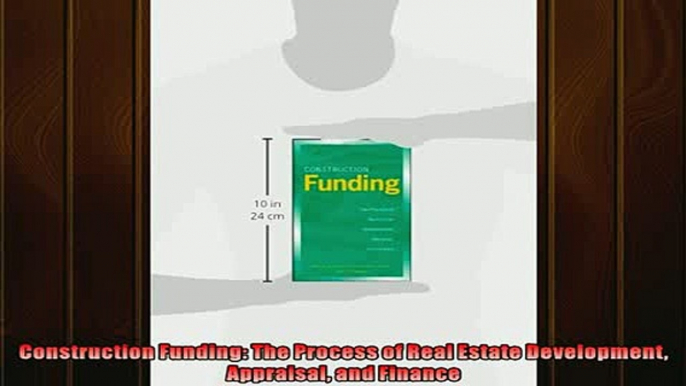 READ book  Construction Funding The Process of Real Estate Development Appraisal and Finance  BOOK ONLINE