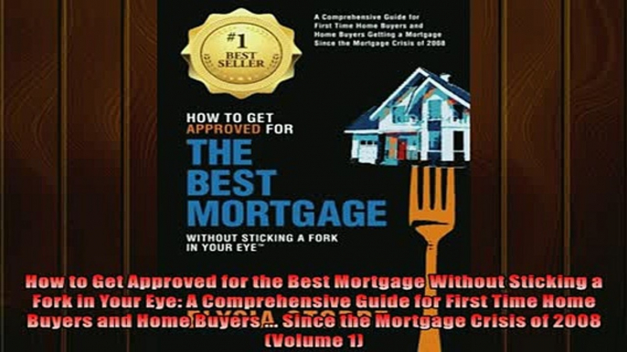 READ book  How to Get Approved for the Best Mortgage Without Sticking a Fork in Your Eye A  DOWNLOAD ONLINE