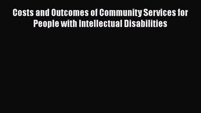 Read Costs and Outcomes of Community Services for People with Intellectual Disabilities Ebook