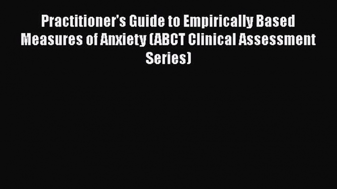 [Read book] Practitioner's Guide to Empirically Based Measures of Anxiety (ABCT Clinical Assessment