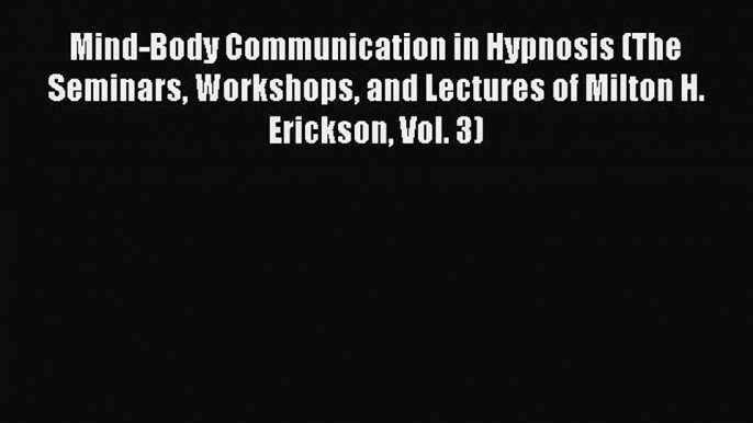 Read Mind-Body Communication in Hypnosis (The Seminars Workshops and Lectures of Milton H.