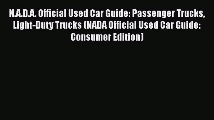 Read N.A.D.A. Official Used Car Guide: Passenger Trucks Light-Duty Trucks (NADA Official Used