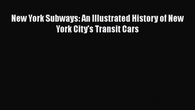 [Read Book] New York Subways: An Illustrated History of New York City's Transit Cars  EBook